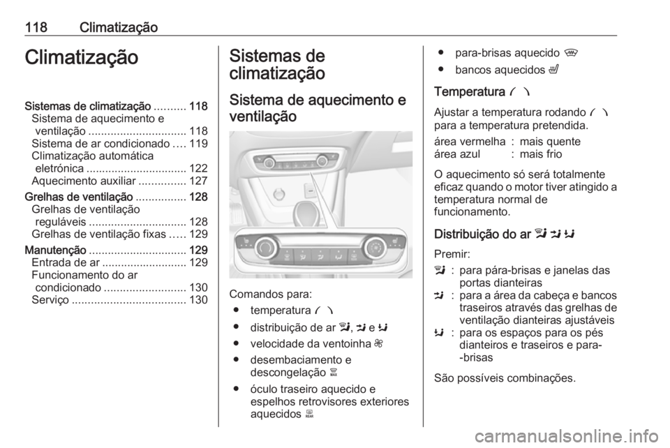 OPEL CROSSLAND X 2019.75 Manual de Instruções (in Portugues) 118ClimatizaçãoClimatizaçãoSistemas de climatização..........118
Sistema de aquecimento e ventilação ............................... 118
Sistema de ar condicionado ....119
Climatização autom OPEL CROSSLAND X 2019.75 Manual de Instruções (in Portugues) 118ClimatizaçãoClimatizaçãoSistemas de climatização..........118
Sistema de aquecimento e ventilação ............................... 118
Sistema de ar condicionado ....119
Climatização autom