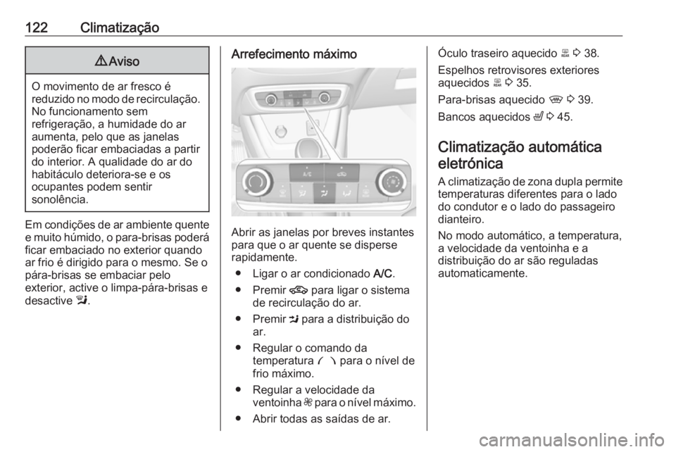 OPEL CROSSLAND X 2019.75 Manual de Instruções (in Portugues) 122Climatização9Aviso
O movimento de ar fresco é
reduzido no modo de recirculação. No funcionamento sem
refrigeração, a humidade do ar
aumenta, pelo que as janelas
poderão ficar embaciadas a p OPEL CROSSLAND X 2019.75 Manual de Instruções (in Portugues) 122Climatização9Aviso
O movimento de ar fresco é
reduzido no modo de recirculação. No funcionamento sem
refrigeração, a humidade do ar
aumenta, pelo que as janelas
poderão ficar embaciadas a p