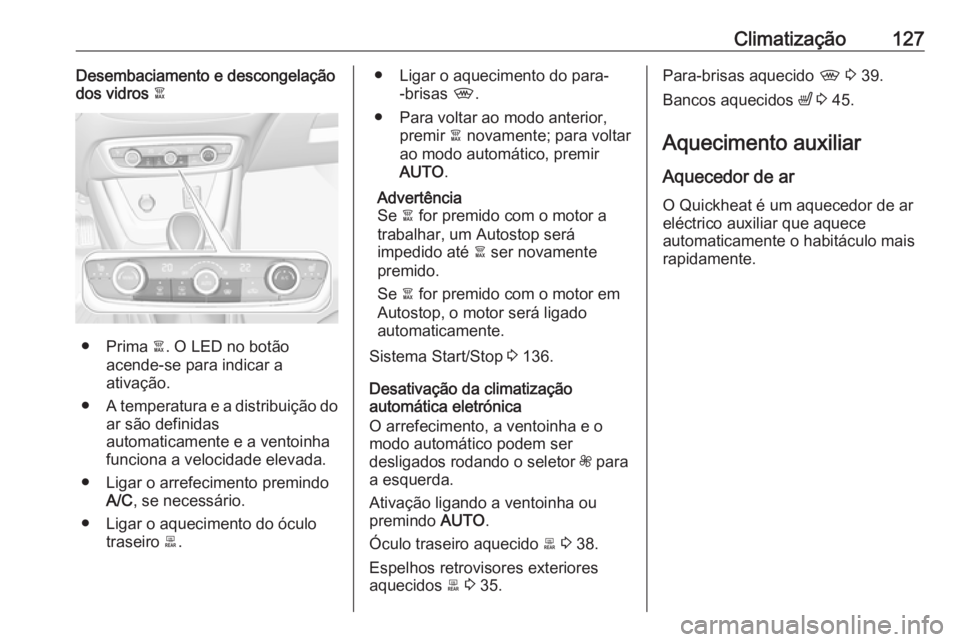 OPEL CROSSLAND X 2019.75 Manual de Instruções (in Portugues) Climatização127Desembaciamento e descongelação
dos vidros à
● Prima à. O LED no botão
acende-se para indicar a
ativação.
● A temperatura e a distribuição do
ar são definidas
automatic OPEL CROSSLAND X 2019.75 Manual de Instruções (in Portugues) Climatização127Desembaciamento e descongelação
dos vidros à
● Prima à. O LED no botão
acende-se para indicar a
ativação.
● A temperatura e a distribuição do
ar são definidas
automatic