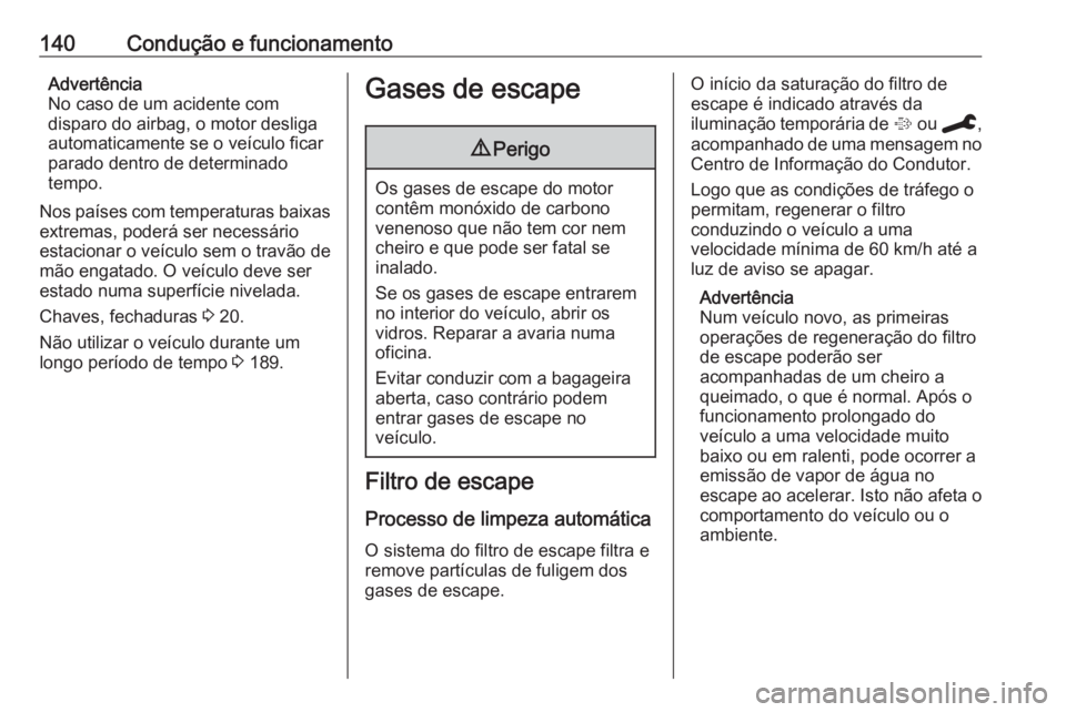OPEL CROSSLAND X 2019.75 Manual de Instruções (in Portugues) 140Condução e funcionamentoAdvertência
No caso de um acidente com
disparo do airbag, o motor desliga
automaticamente se o veículo ficar
parado dentro de determinado
tempo.
Nos países com temperat OPEL CROSSLAND X 2019.75 Manual de Instruções (in Portugues) 140Condução e funcionamentoAdvertência
No caso de um acidente com
disparo do airbag, o motor desliga
automaticamente se o veículo ficar
parado dentro de determinado
tempo.
Nos países com temperat