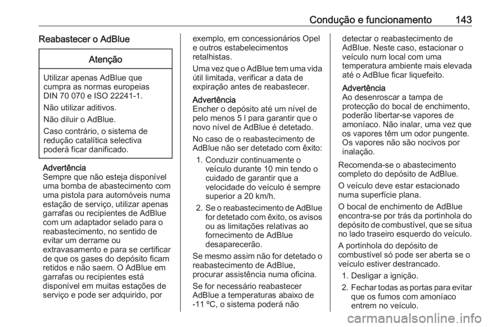 OPEL CROSSLAND X 2019.75 Manual de Instruções (in Portugues) Condução e funcionamento143Reabastecer o AdBlueAtenção
Utilizar apenas AdBlue quecumpra as normas europeias
DIN 70 070 e ISO 22241-1.
Não utilizar aditivos.
Não diluir o AdBlue.
Caso contrário, OPEL CROSSLAND X 2019.75 Manual de Instruções (in Portugues) Condução e funcionamento143Reabastecer o AdBlueAtenção
Utilizar apenas AdBlue quecumpra as normas europeias
DIN 70 070 e ISO 22241-1.
Não utilizar aditivos.
Não diluir o AdBlue.
Caso contrário,