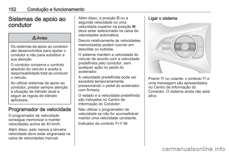 OPEL CROSSLAND X 2019.75 Manual de Instruções (in Portugues) 152Condução e funcionamentoSistemas de apoio ao
condutor9 Aviso
Os sistemas de apoio ao condutor
são desenvolvidos para ajudar o
condutor e não para substituir a
sua atenção.
O condutor conserva OPEL CROSSLAND X 2019.75 Manual de Instruções (in Portugues) 152Condução e funcionamentoSistemas de apoio ao
condutor9 Aviso
Os sistemas de apoio ao condutor
são desenvolvidos para ajudar o
condutor e não para substituir a
sua atenção.
O condutor conserva