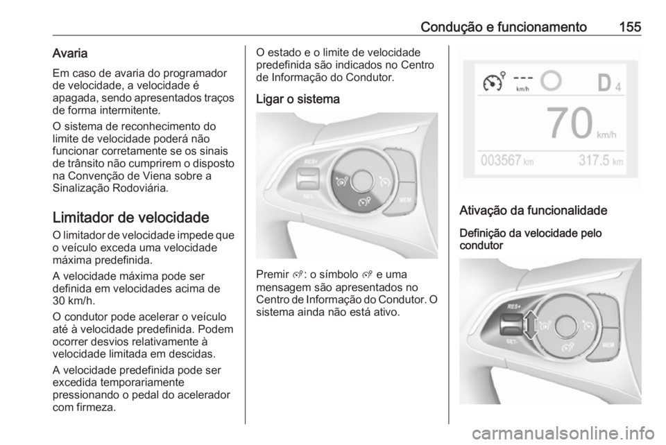 OPEL CROSSLAND X 2019.75 Manual de Instruções (in Portugues) Condução e funcionamento155Avaria
Em caso de avaria do programador
de velocidade, a velocidade é
apagada, sendo apresentados traços de forma intermitente.
O sistema de reconhecimento do
limite de OPEL CROSSLAND X 2019.75 Manual de Instruções (in Portugues) Condução e funcionamento155Avaria
Em caso de avaria do programador
de velocidade, a velocidade é
apagada, sendo apresentados traços de forma intermitente.
O sistema de reconhecimento do
limite de