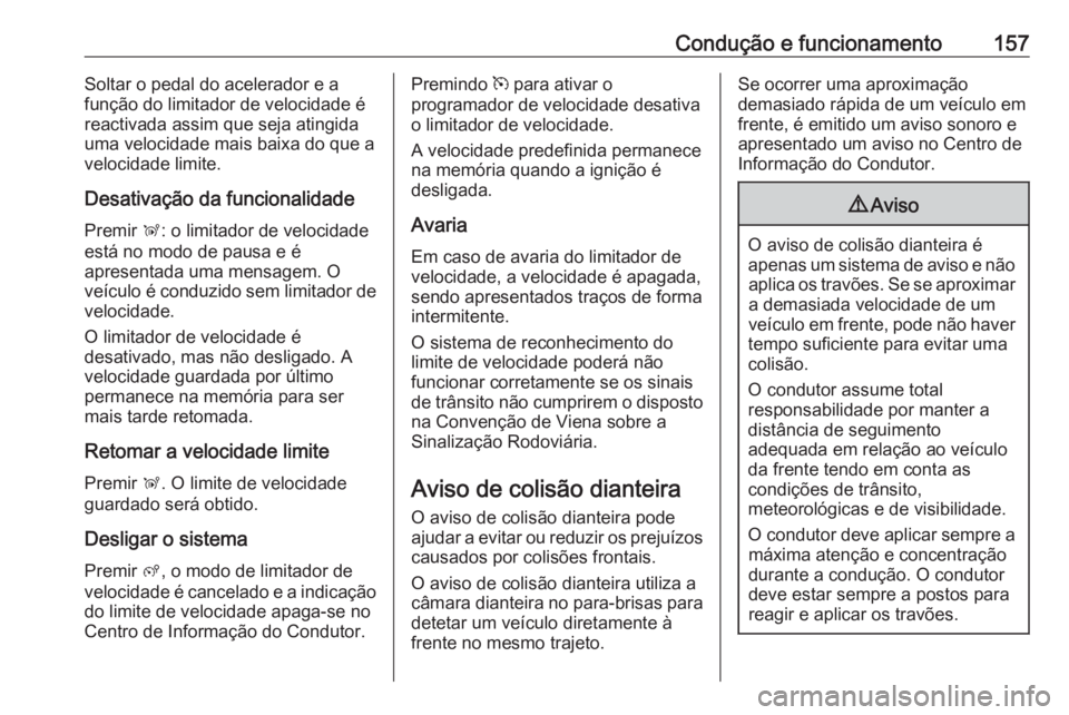 OPEL CROSSLAND X 2019.75 Manual de Instruções (in Portugues) Condução e funcionamento157Soltar o pedal do acelerador e afunção do limitador de velocidade é
reactivada assim que seja atingida
uma velocidade mais baixa do que a
velocidade limite.
Desativaç OPEL CROSSLAND X 2019.75 Manual de Instruções (in Portugues) Condução e funcionamento157Soltar o pedal do acelerador e afunção do limitador de velocidade é
reactivada assim que seja atingida
uma velocidade mais baixa do que a
velocidade limite.
Desativaç