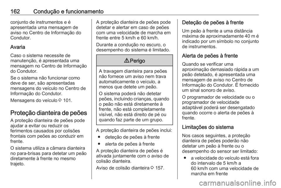 OPEL CROSSLAND X 2019.75 Manual de Instruções (in Portugues) 162Condução e funcionamentoconjunto de instrumentos e é
apresentada uma mensagem de
aviso no Centro de Informação do
Condutor.
Avaria Caso o sistema necessite de
manutenção, é apresentada uma
OPEL CROSSLAND X 2019.75 Manual de Instruções (in Portugues) 162Condução e funcionamentoconjunto de instrumentos e é
apresentada uma mensagem de
aviso no Centro de Informação do
Condutor.
Avaria Caso o sistema necessite de
manutenção, é apresentada uma