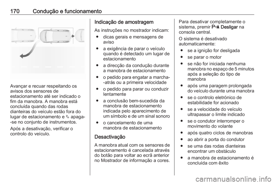 OPEL CROSSLAND X 2019.75  Manual de Instruções (in Portugues) 170Condução e funcionamento
Avançar e recuar respeitando os
avisos dos sensores de
estacionamento até ser indicado o fim da manobra. A manobra está
concluída quando das rodas
dianteiras do veíc