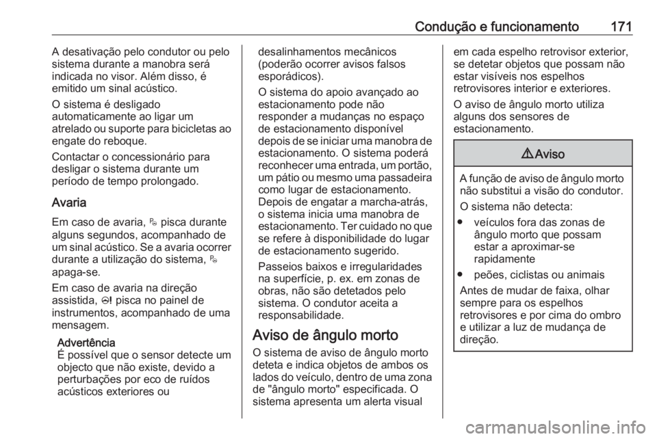 OPEL CROSSLAND X 2019.75  Manual de Instruções (in Portugues) Condução e funcionamento171A desativação pelo condutor ou pelo
sistema durante a manobra será
indicada no visor. Além disso, é
emitido um sinal acústico.
O sistema é desligado
automaticamente