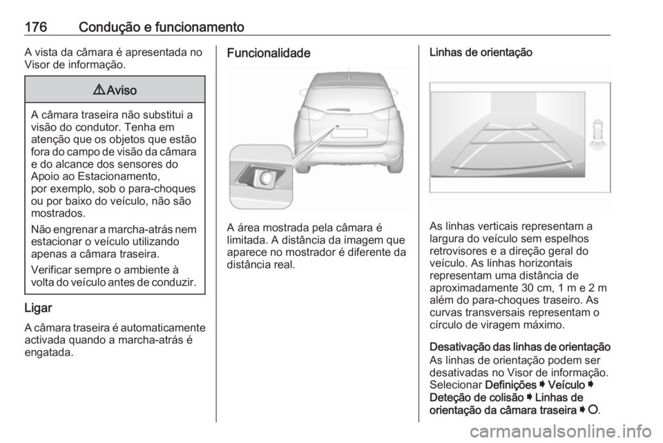 OPEL CROSSLAND X 2019.75  Manual de Instruções (in Portugues) 176Condução e funcionamentoA vista da câmara é apresentada no
Visor de informação.9 Aviso
A câmara traseira não substitui a
visão do condutor. Tenha em
atenção que os objetos que estão for