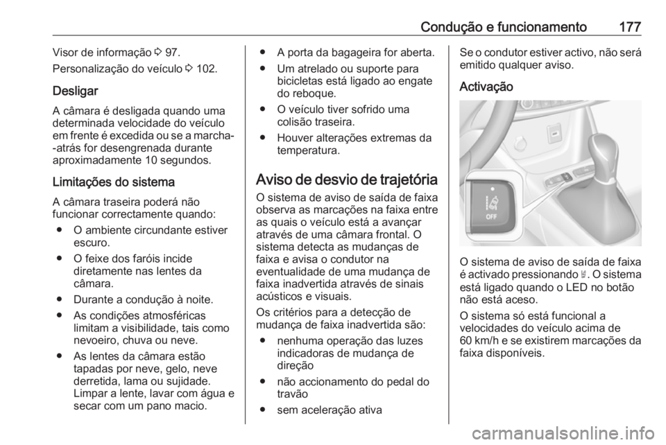 OPEL CROSSLAND X 2019.75  Manual de Instruções (in Portugues) Condução e funcionamento177Visor de informação 3 97.
Personalização do veículo  3 102.
Desligar A câmara é desligada quando uma
determinada velocidade do veículo
em frente é excedida ou se 