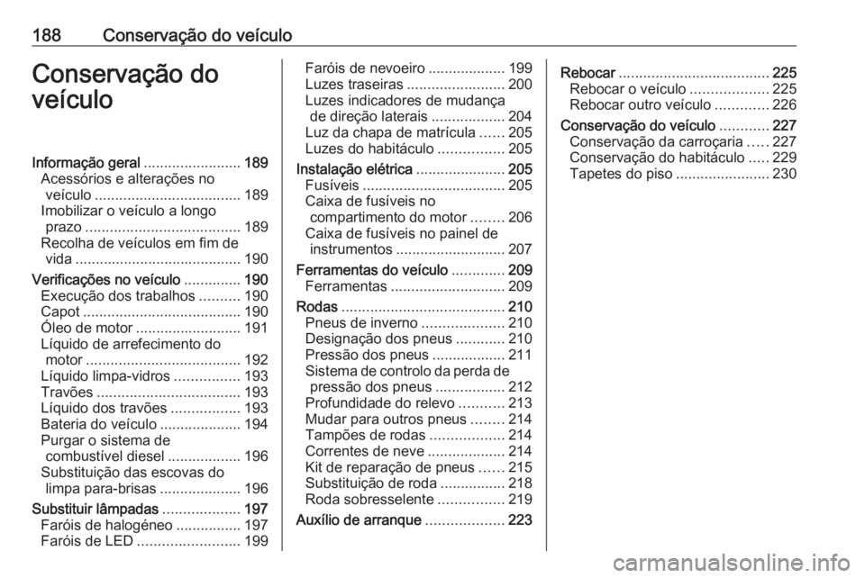 OPEL CROSSLAND X 2019.75 Manual de Instruções (in Portugues) 188Conservação do veículoConservação do
veículoInformação geral ........................189
Acessórios e alterações no veículo .................................... 189
Imobilizar o veícul OPEL CROSSLAND X 2019.75 Manual de Instruções (in Portugues) 188Conservação do veículoConservação do
veículoInformação geral ........................189
Acessórios e alterações no veículo .................................... 189
Imobilizar o veícul