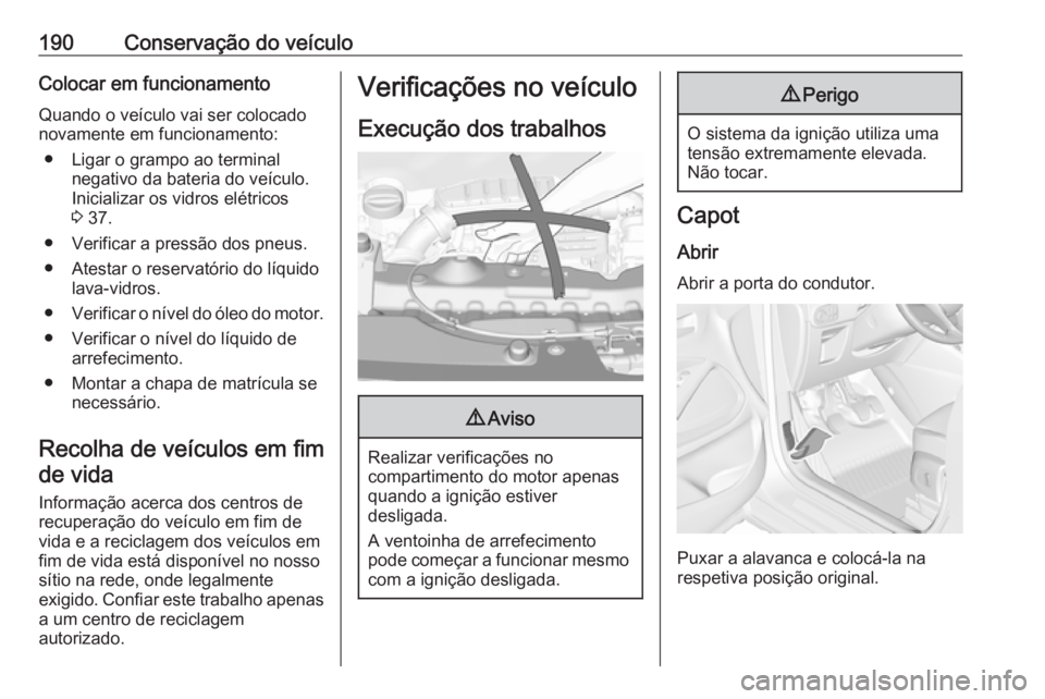 OPEL CROSSLAND X 2019.75 Manual de Instruções (in Portugues) 190Conservação do veículoColocar em funcionamentoQuando o veículo vai ser colocado
novamente em funcionamento:
● Ligar o grampo ao terminal negativo da bateria do veículo.
Inicializar os vidros OPEL CROSSLAND X 2019.75 Manual de Instruções (in Portugues) 190Conservação do veículoColocar em funcionamentoQuando o veículo vai ser colocado
novamente em funcionamento:
● Ligar o grampo ao terminal negativo da bateria do veículo.
Inicializar os vidros