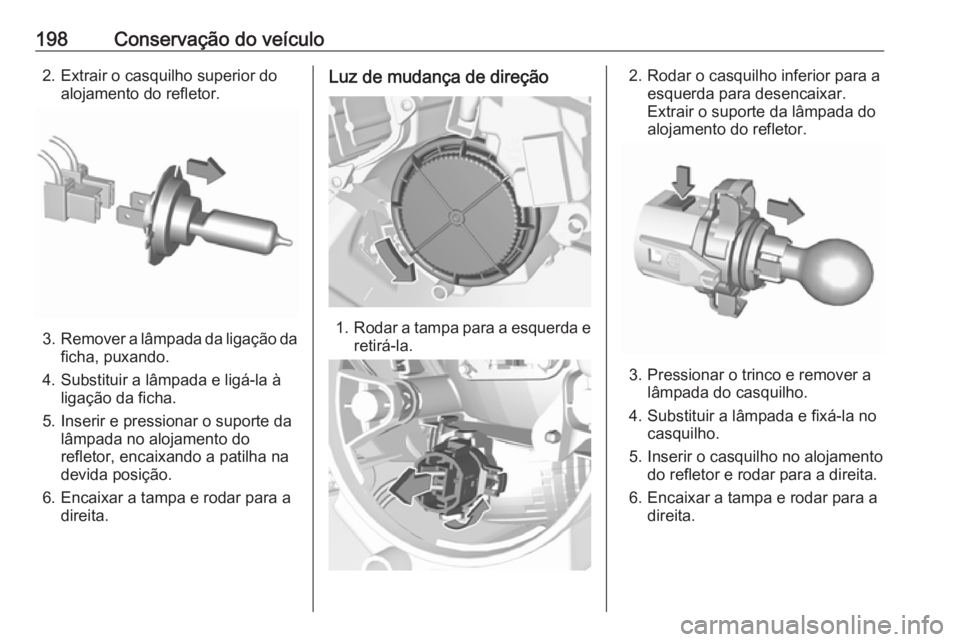 OPEL CROSSLAND X 2019.75 Manual de Instruções (in Portugues) 198Conservação do veículo2. Extrair o casquilho superior doalojamento do refletor.
3. Remover a lâmpada da ligação da
ficha, puxando.
4. Substituir a lâmpada e ligá-la à ligação da ficha.
5 OPEL CROSSLAND X 2019.75 Manual de Instruções (in Portugues) 198Conservação do veículo2. Extrair o casquilho superior doalojamento do refletor.
3. Remover a lâmpada da ligação da
ficha, puxando.
4. Substituir a lâmpada e ligá-la à ligação da ficha.
5