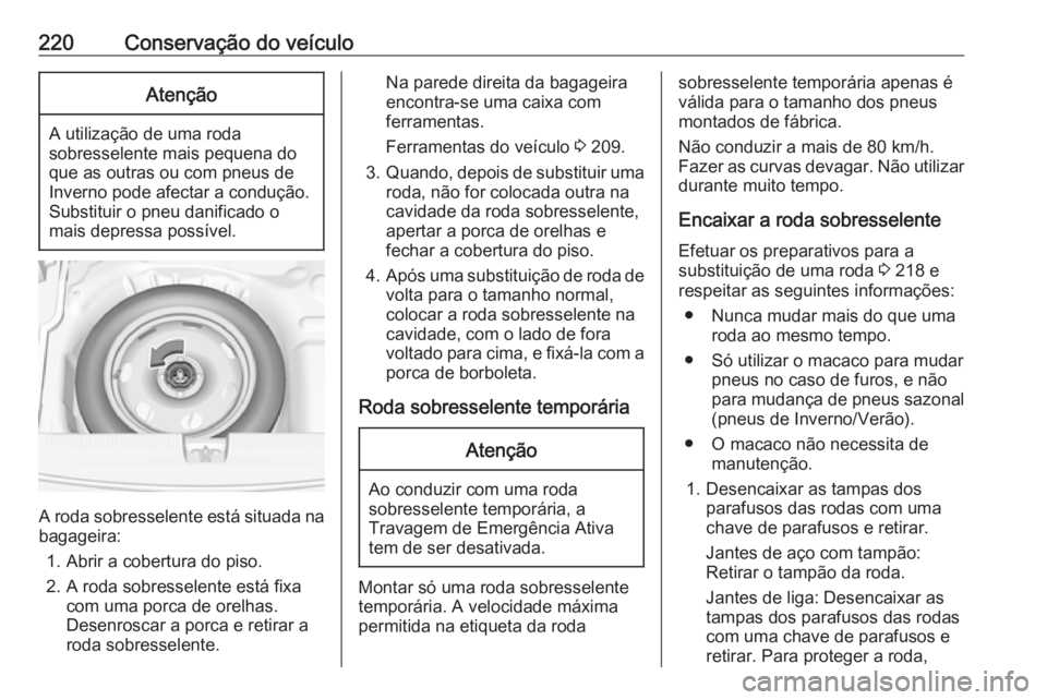 OPEL CROSSLAND X 2019.75 Manual de Instruções (in Portugues) 220Conservação do veículoAtenção
A utilização de uma roda
sobresselente mais pequena do que as outras ou com pneus de
Inverno pode afectar a condução.
Substituir o pneu danificado o
mais depr OPEL CROSSLAND X 2019.75 Manual de Instruções (in Portugues) 220Conservação do veículoAtenção
A utilização de uma roda
sobresselente mais pequena do que as outras ou com pneus de
Inverno pode afectar a condução.
Substituir o pneu danificado o
mais depr