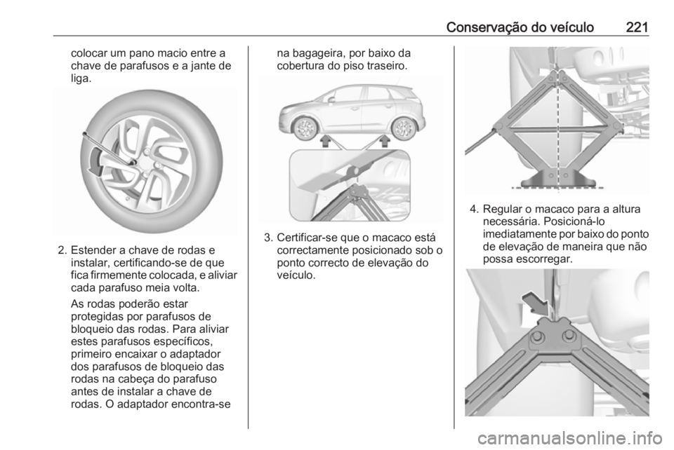 OPEL CROSSLAND X 2019.75 Manual de Instruções (in Portugues) Conservação do veículo221colocar um pano macio entre a
chave de parafusos e a jante de
liga.
2. Estender a chave de rodas e instalar, certificando-se de que
fica firmemente colocada, e aliviar
cada OPEL CROSSLAND X 2019.75 Manual de Instruções (in Portugues) Conservação do veículo221colocar um pano macio entre a
chave de parafusos e a jante de
liga.
2. Estender a chave de rodas e instalar, certificando-se de que
fica firmemente colocada, e aliviar
cada