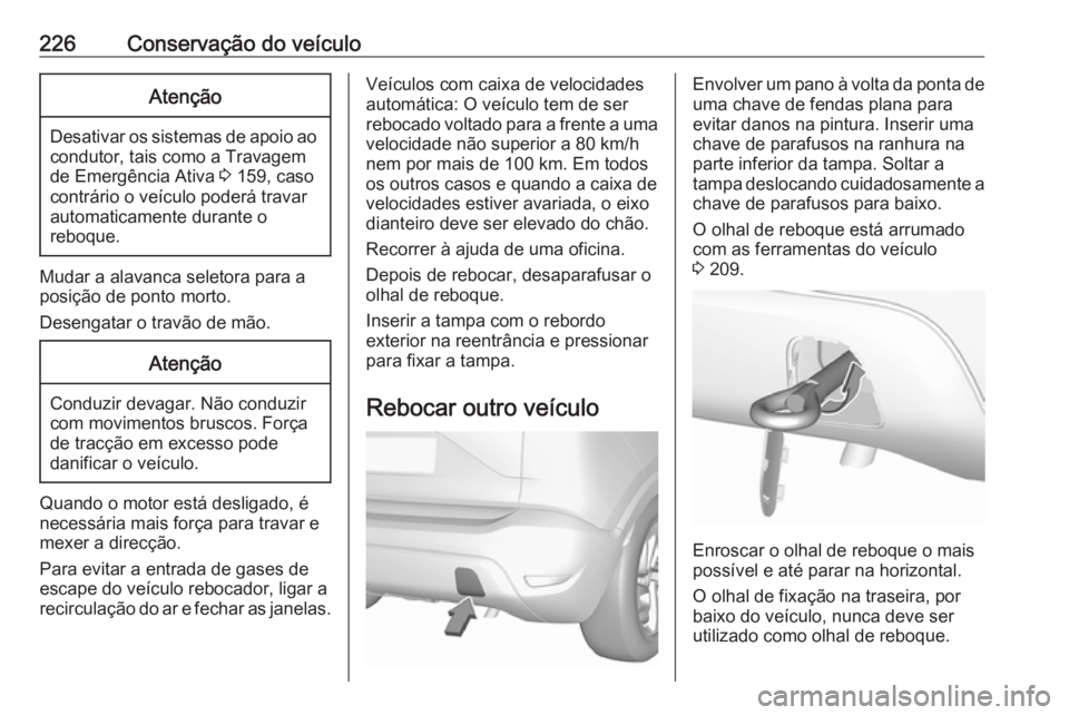OPEL CROSSLAND X 2019.75 Manual de Instruções (in Portugues) 226Conservação do veículoAtenção
Desativar os sistemas de apoio aocondutor, tais como a Travagem
de Emergência Ativa 3 159, caso
contrário o veículo poderá travar
automaticamente durante o
r OPEL CROSSLAND X 2019.75 Manual de Instruções (in Portugues) 226Conservação do veículoAtenção
Desativar os sistemas de apoio aocondutor, tais como a Travagem
de Emergência Ativa 3 159, caso
contrário o veículo poderá travar
automaticamente durante o
r