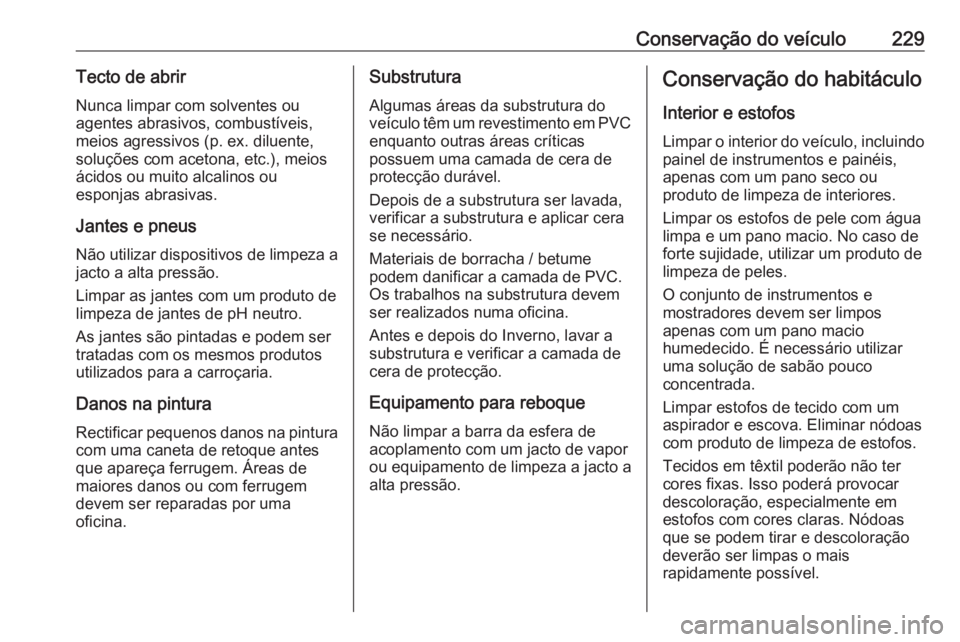 OPEL CROSSLAND X 2019.75 Manual de Instruções (in Portugues) Conservação do veículo229Tecto de abrirNunca limpar com solventes ou
agentes abrasivos, combustíveis,
meios agressivos (p. ex. diluente,
soluções com acetona, etc.), meios
ácidos ou muito alcal OPEL CROSSLAND X 2019.75 Manual de Instruções (in Portugues) Conservação do veículo229Tecto de abrirNunca limpar com solventes ou
agentes abrasivos, combustíveis,
meios agressivos (p. ex. diluente,
soluções com acetona, etc.), meios
ácidos ou muito alcal