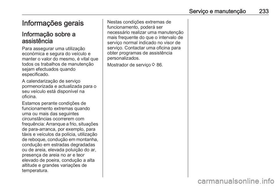 OPEL CROSSLAND X 2019.75 Manual de Instruções (in Portugues) Serviço e manutenção233Informações gerais
Informação sobre a assistência
Para assegurar uma utilização
económica e segura do veículo e
manter o valor do mesmo, é vital que
todos os trabal OPEL CROSSLAND X 2019.75 Manual de Instruções (in Portugues) Serviço e manutenção233Informações gerais
Informação sobre a assistência
Para assegurar uma utilização
económica e segura do veículo e
manter o valor do mesmo, é vital que
todos os trabal