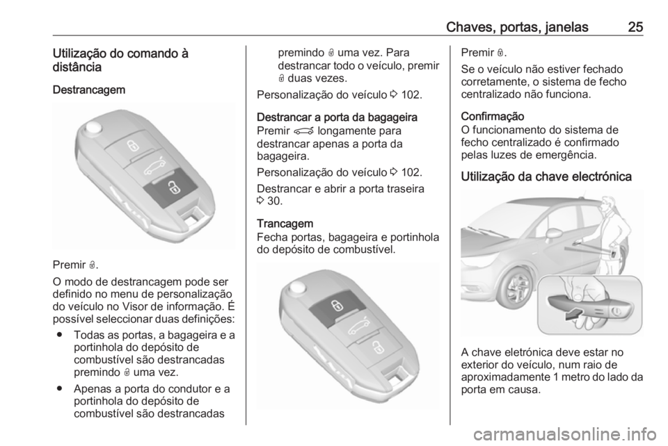 OPEL CROSSLAND X 2019.75 Manual de Instruções (in Portugues) Chaves, portas, janelas25Utilização do comando à
distância
Destrancagem
Premir O.
O modo de destrancagem pode ser
definido no menu de personalização do veículo no Visor de informação. É
pos OPEL CROSSLAND X 2019.75 Manual de Instruções (in Portugues) Chaves, portas, janelas25Utilização do comando à
distância
Destrancagem
Premir O.
O modo de destrancagem pode ser
definido no menu de personalização do veículo no Visor de informação. É
pos