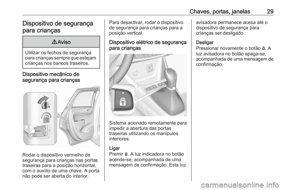 OPEL CROSSLAND X 2019.75 Manual de Instruções (in Portugues) Chaves, portas, janelas29Dispositivo de segurançapara crianças9 Aviso
Utilizar os fechos de segurança
para crianças sempre que estejam crianças nos bancos traseiros.
Dispositivo mecânico de
segu OPEL CROSSLAND X 2019.75 Manual de Instruções (in Portugues) Chaves, portas, janelas29Dispositivo de segurançapara crianças9 Aviso
Utilizar os fechos de segurança
para crianças sempre que estejam crianças nos bancos traseiros.
Dispositivo mecânico de
segu