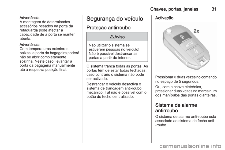 OPEL CROSSLAND X 2019.75 Manual de Instruções (in Portugues) Chaves, portas, janelas31Advertência
A montagem de determinados
acessórios pesados na porta da
retaguarda pode afectar a
capacidade de a porta se manter
aberta.
Advertência
Com temperaturas exterio OPEL CROSSLAND X 2019.75 Manual de Instruções (in Portugues) Chaves, portas, janelas31Advertência
A montagem de determinados
acessórios pesados na porta da
retaguarda pode afectar a
capacidade de a porta se manter
aberta.
Advertência
Com temperaturas exterio