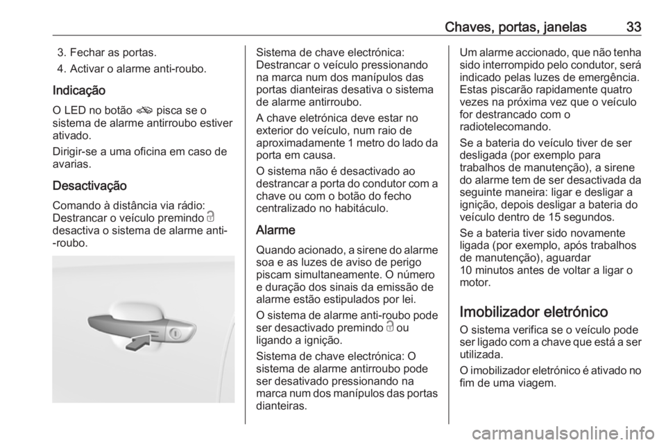 OPEL CROSSLAND X 2019.75 Manual de Instruções (in Portugues) Chaves, portas, janelas333. Fechar as portas.
4. Activar o alarme anti-roubo.
Indicação O LED no botão o pisca se o
sistema de alarme antirroubo estiver
ativado.
Dirigir-se a uma oficina em caso d OPEL CROSSLAND X 2019.75 Manual de Instruções (in Portugues) Chaves, portas, janelas333. Fechar as portas.
4. Activar o alarme anti-roubo.
Indicação O LED no botão o pisca se o
sistema de alarme antirroubo estiver
ativado.
Dirigir-se a uma oficina em caso d