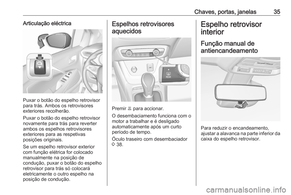 OPEL CROSSLAND X 2019.75 Manual de Instruções (in Portugues) Chaves, portas, janelas35Articulação eléctrica
Puxar o botão do espelho retrovisor
para trás. Ambos os retrovisores
exteriores recolherão.
Puxar o botão do espelho retrovisor
novamente para tr OPEL CROSSLAND X 2019.75 Manual de Instruções (in Portugues) Chaves, portas, janelas35Articulação eléctrica
Puxar o botão do espelho retrovisor
para trás. Ambos os retrovisores
exteriores recolherão.
Puxar o botão do espelho retrovisor
novamente para tr
