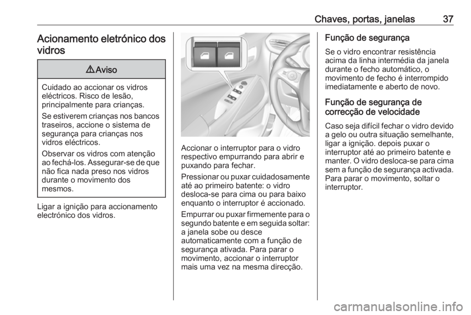 OPEL CROSSLAND X 2019.75 Manual de Instruções (in Portugues) Chaves, portas, janelas37Acionamento eletrónico dos
vidros9 Aviso
Cuidado ao accionar os vidros
eléctricos. Risco de lesão,
principalmente para crianças.
Se estiverem crianças nos bancos traseiro OPEL CROSSLAND X 2019.75 Manual de Instruções (in Portugues) Chaves, portas, janelas37Acionamento eletrónico dos
vidros9 Aviso
Cuidado ao accionar os vidros
eléctricos. Risco de lesão,
principalmente para crianças.
Se estiverem crianças nos bancos traseiro
