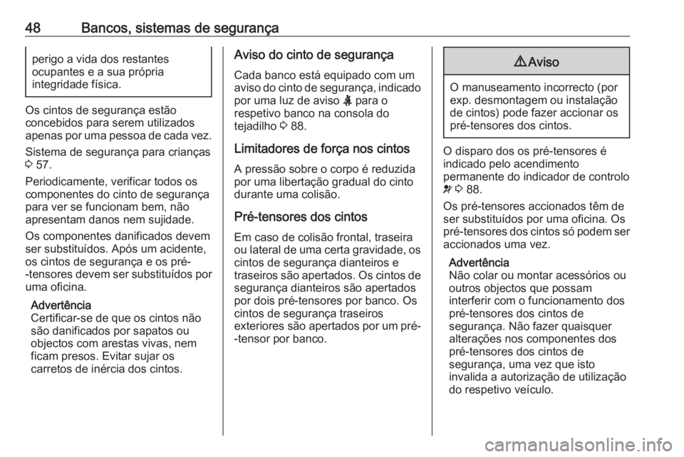 OPEL CROSSLAND X 2019.75 Manual de Instruções (in Portugues) 48Bancos, sistemas de segurançaperigo a vida dos restantes
ocupantes e a sua própria
integridade física.
Os cintos de segurança estão
concebidos para serem utilizados
apenas por uma pessoa de cad OPEL CROSSLAND X 2019.75 Manual de Instruções (in Portugues) 48Bancos, sistemas de segurançaperigo a vida dos restantes
ocupantes e a sua própria
integridade física.
Os cintos de segurança estão
concebidos para serem utilizados
apenas por uma pessoa de cad