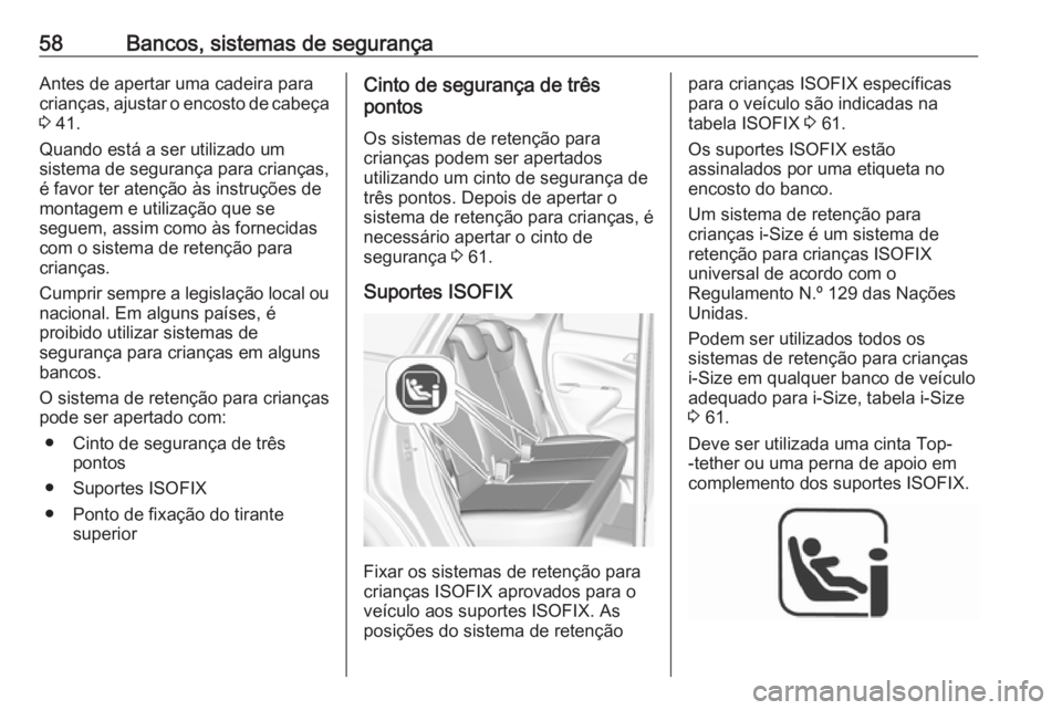 OPEL CROSSLAND X 2019.75 Manual de Instruções (in Portugues) 58Bancos, sistemas de segurançaAntes de apertar uma cadeira para
crianças, ajustar o encosto de cabeça 3 41.
Quando está a ser utilizado um
sistema de segurança para crianças,
é favor ter aten OPEL CROSSLAND X 2019.75 Manual de Instruções (in Portugues) 58Bancos, sistemas de segurançaAntes de apertar uma cadeira para
crianças, ajustar o encosto de cabeça 3 41.
Quando está a ser utilizado um
sistema de segurança para crianças,
é favor ter aten