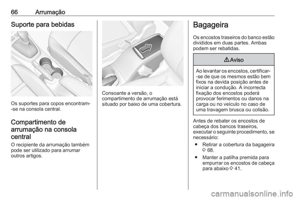 OPEL CROSSLAND X 2019.75 Manual de Instruções (in Portugues) 66ArrumaçãoSuporte para bebidas
Os suportes para copos encontram-
-se na consola central.
Compartimento de
arrumação na consola central
O recipiente da arrumação também
pode ser utilizado para OPEL CROSSLAND X 2019.75 Manual de Instruções (in Portugues) 66ArrumaçãoSuporte para bebidas
Os suportes para copos encontram-
-se na consola central.
Compartimento de
arrumação na consola central
O recipiente da arrumação também
pode ser utilizado para