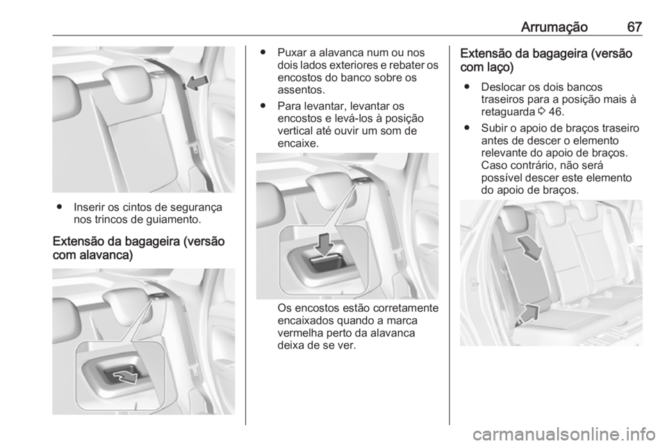 OPEL CROSSLAND X 2019.75 Manual de Instruções (in Portugues) Arrumação67
● Inserir os cintos de segurançanos trincos de guiamento.
Extensão da bagageira (versão
com alavanca)
● Puxar a alavanca num ou nos dois lados exteriores e rebater os
encostos do OPEL CROSSLAND X 2019.75 Manual de Instruções (in Portugues) Arrumação67
● Inserir os cintos de segurançanos trincos de guiamento.
Extensão da bagageira (versão
com alavanca)
● Puxar a alavanca num ou nos dois lados exteriores e rebater os
encostos do