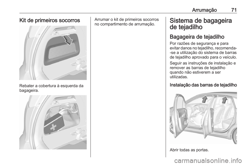OPEL CROSSLAND X 2019.75 Manual de Instruções (in Portugues) Arrumação71Kit de primeiros socorros
Rebater a cobertura à esquerda da
bagageira.
Arrumar o kit de primeiros socorros
no compartimento de arrumação.Sistema de bagageira
de tejadilho
Bagageira de OPEL CROSSLAND X 2019.75 Manual de Instruções (in Portugues) Arrumação71Kit de primeiros socorros
Rebater a cobertura à esquerda da
bagageira.
Arrumar o kit de primeiros socorros
no compartimento de arrumação.Sistema de bagageira
de tejadilho
Bagageira de