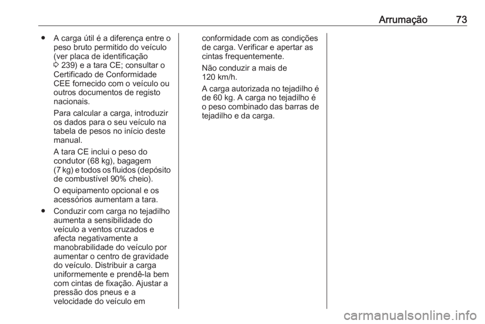 OPEL CROSSLAND X 2019.75 Manual de Instruções (in Portugues) Arrumação73● A carga útil é a diferença entre opeso bruto permitido do veículo
(ver placa de identificação
3 239) e a tara CE; consultar o
Certificado de Conformidade
CEE fornecido com o ve OPEL CROSSLAND X 2019.75 Manual de Instruções (in Portugues) Arrumação73● A carga útil é a diferença entre opeso bruto permitido do veículo
(ver placa de identificação
3 239) e a tara CE; consultar o
Certificado de Conformidade
CEE fornecido com o ve