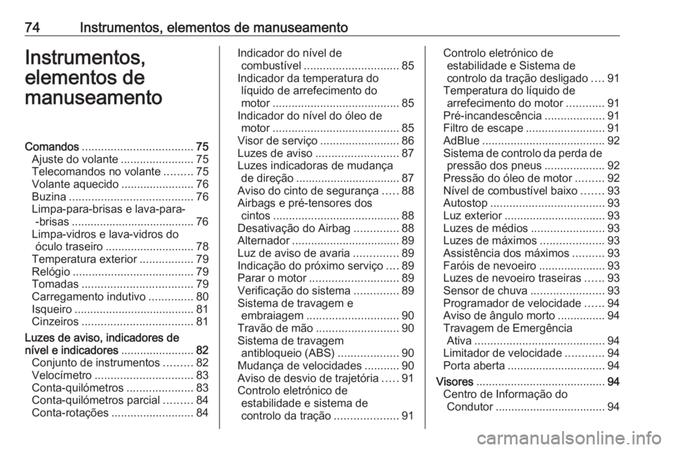 OPEL CROSSLAND X 2019.75 Manual de Instruções (in Portugues) 74Instrumentos, elementos de manuseamentoInstrumentos,
elementos de
manuseamentoComandos ................................... 75
Ajuste do volante .......................75
Telecomandos no volante .... OPEL CROSSLAND X 2019.75 Manual de Instruções (in Portugues) 74Instrumentos, elementos de manuseamentoInstrumentos,
elementos de
manuseamentoComandos ................................... 75
Ajuste do volante .......................75
Telecomandos no volante ....