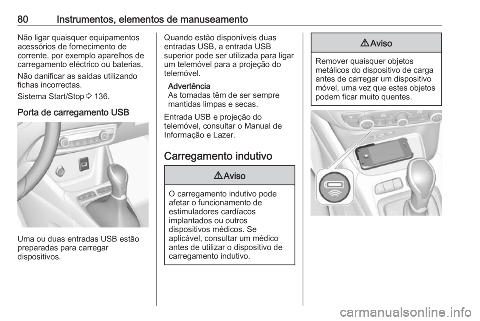 OPEL CROSSLAND X 2019.75  Manual de Instruções (in Portugues) 80Instrumentos, elementos de manuseamentoNão ligar quaisquer equipamentos
acessórios de fornecimento de
corrente, por exemplo aparelhos de carregamento eléctrico ou baterias.
Não danificar as saí