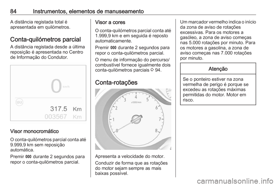 OPEL CROSSLAND X 2019.75  Manual de Instruções (in Portugues) 84Instrumentos, elementos de manuseamentoA distância registada total é
apresentada em quilómetros.
Conta-quilómetros parcial A distância registada desde a última
reposição é apresentada no Ce