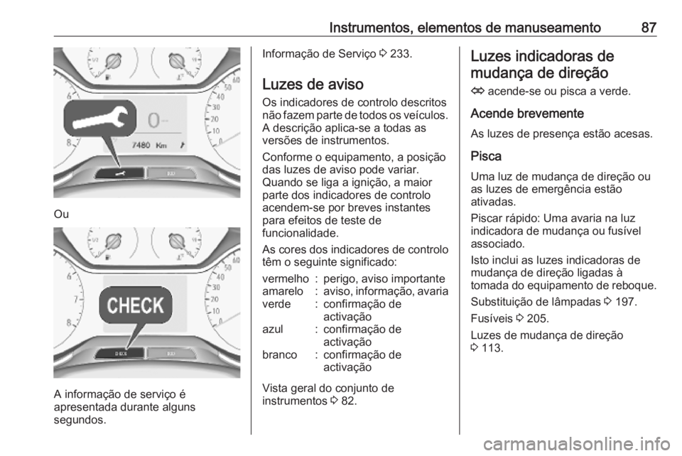 OPEL CROSSLAND X 2019.75  Manual de Instruções (in Portugues) Instrumentos, elementos de manuseamento87
Ou
A informação de serviço é
apresentada durante alguns
segundos.
Informação de Serviço  3 233.
Luzes de aviso Os indicadores de controlo descritos
nã