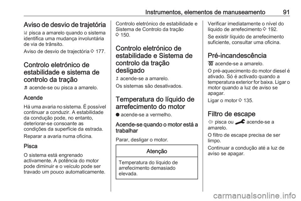 OPEL CROSSLAND X 2019.75 Manual de Instruções (in Portugues) Instrumentos, elementos de manuseamento91Aviso de desvio de trajetória
) pisca a amarelo quando o sistema
identifica uma mudança involuntária
de via de trânsito.
Aviso de desvio de trajectória OPEL CROSSLAND X 2019.75 Manual de Instruções (in Portugues) Instrumentos, elementos de manuseamento91Aviso de desvio de trajetória
) pisca a amarelo quando o sistema
identifica uma mudança involuntária
de via de trânsito.
Aviso de desvio de trajectória