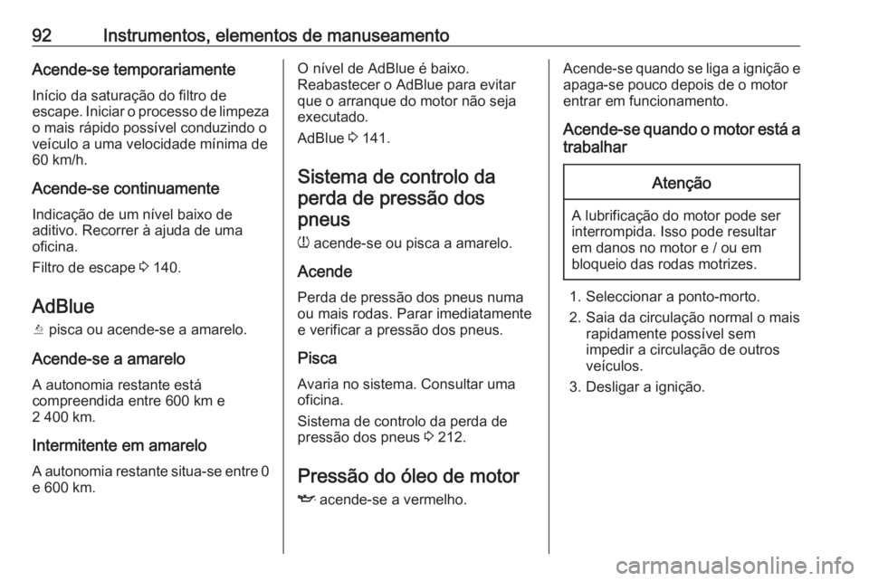 OPEL CROSSLAND X 2019.75 Manual de Instruções (in Portugues) 92Instrumentos, elementos de manuseamentoAcende-se temporariamente
Início da saturação do filtro de
escape. Iniciar o processo de limpeza
o mais rápido possível conduzindo o
veículo a uma veloci OPEL CROSSLAND X 2019.75 Manual de Instruções (in Portugues) 92Instrumentos, elementos de manuseamentoAcende-se temporariamente
Início da saturação do filtro de
escape. Iniciar o processo de limpeza
o mais rápido possível conduzindo o
veículo a uma veloci