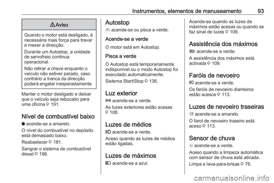 OPEL CROSSLAND X 2019.75 Manual de Instruções (in Portugues) Instrumentos, elementos de manuseamento939Aviso
Quando o motor está desligado, é
necessária mais força para travare mexer a direcção.
Durante um Autostop, a unidade
de servofreio continua
operac OPEL CROSSLAND X 2019.75 Manual de Instruções (in Portugues) Instrumentos, elementos de manuseamento939Aviso
Quando o motor está desligado, é
necessária mais força para travare mexer a direcção.
Durante um Autostop, a unidade
de servofreio continua
operac