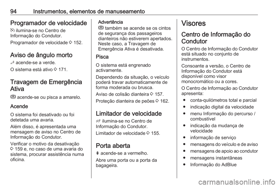 OPEL CROSSLAND X 2019.75 Manual de Instruções (in Portugues) 94Instrumentos, elementos de manuseamentoProgramador de velocidade
m ilumina-se no Centro de
Informação do Condutor.
Programador de velocidade 3 152.
Aviso de ângulo morto B acende-se a verde.
O OPEL CROSSLAND X 2019.75 Manual de Instruções (in Portugues) 94Instrumentos, elementos de manuseamentoProgramador de velocidade
m ilumina-se no Centro de
Informação do Condutor.
Programador de velocidade 3 152.
Aviso de ângulo morto B acende-se a verde.
O