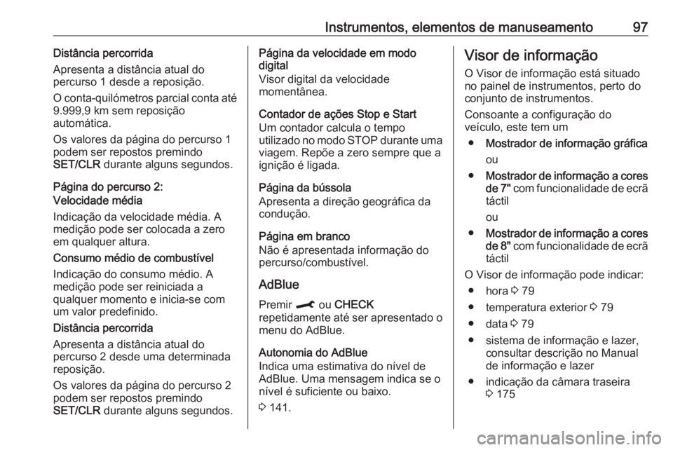 OPEL CROSSLAND X 2019.75  Manual de Instruções (in Portugues) Instrumentos, elementos de manuseamento97Distância percorrida
Apresenta a distância atual do
percurso 1 desde a reposição.
O conta-quilómetros parcial conta até
9.999,9 km sem reposição
autom�