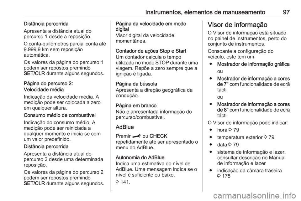 OPEL CROSSLAND X 2019.75 Manual de Instruções (in Portugues) Instrumentos, elementos de manuseamento97Distância percorrida
Apresenta a distância atual do
percurso 1 desde a reposição.
O conta-quilómetros parcial conta até
9.999,9 km sem reposição
autom OPEL CROSSLAND X 2019.75 Manual de Instruções (in Portugues) Instrumentos, elementos de manuseamento97Distância percorrida
Apresenta a distância atual do
percurso 1 desde a reposição.
O conta-quilómetros parcial conta até
9.999,9 km sem reposição
autom