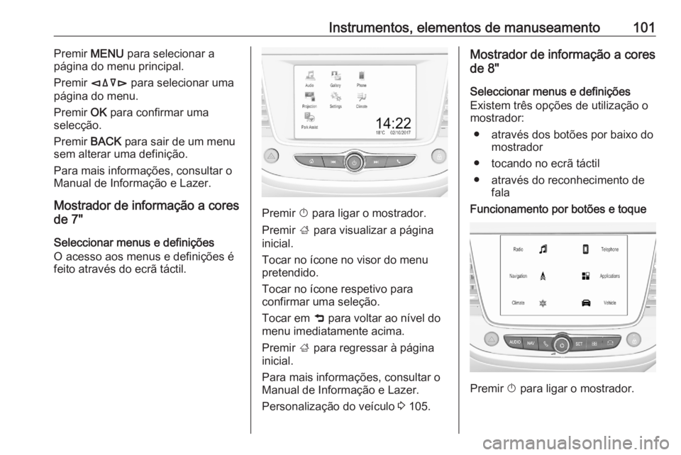 OPEL CROSSLAND X 2020 Manual de Instruções (in Portugues) Instrumentos, elementos de manuseamento101Premir MENU para selecionar a
página do menu principal.
Premir èäåé para selecionar uma
página do menu.
Premir OK para confirmar uma
selecção.
Prem OPEL CROSSLAND X 2020 Manual de Instruções (in Portugues) Instrumentos, elementos de manuseamento101Premir MENU para selecionar a
página do menu principal.
Premir èäåé para selecionar uma
página do menu.
Premir OK para confirmar uma
selecção.
Prem