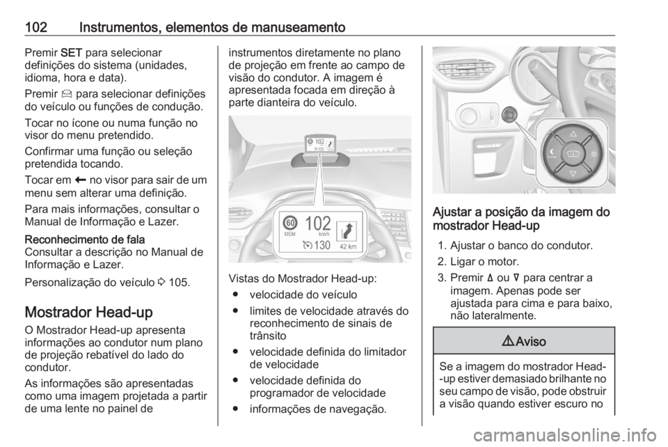 OPEL CROSSLAND X 2020 Manual de Instruções (in Portugues) 102Instrumentos, elementos de manuseamentoPremir SET para selecionar
definições do sistema (unidades,
idioma, hora e data).
Premir Í para selecionar definições
do veículo ou funções de condu OPEL CROSSLAND X 2020 Manual de Instruções (in Portugues) 102Instrumentos, elementos de manuseamentoPremir SET para selecionar
definições do sistema (unidades,
idioma, hora e data).
Premir Í para selecionar definições
do veículo ou funções de condu