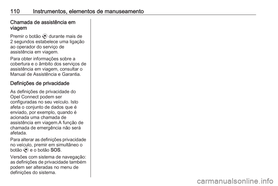 OPEL CROSSLAND X 2020 Manual de Instruções (in Portugues) 110Instrumentos, elementos de manuseamentoChamada de assistência em
viagem
Premir o botão . durante mais de
2 segundos estabelece uma ligação
ao operador do serviço de
assistência em viagem.
Pa OPEL CROSSLAND X 2020 Manual de Instruções (in Portugues) 110Instrumentos, elementos de manuseamentoChamada de assistência em
viagem
Premir o botão . durante mais de
2 segundos estabelece uma ligação
ao operador do serviço de
assistência em viagem.
Pa