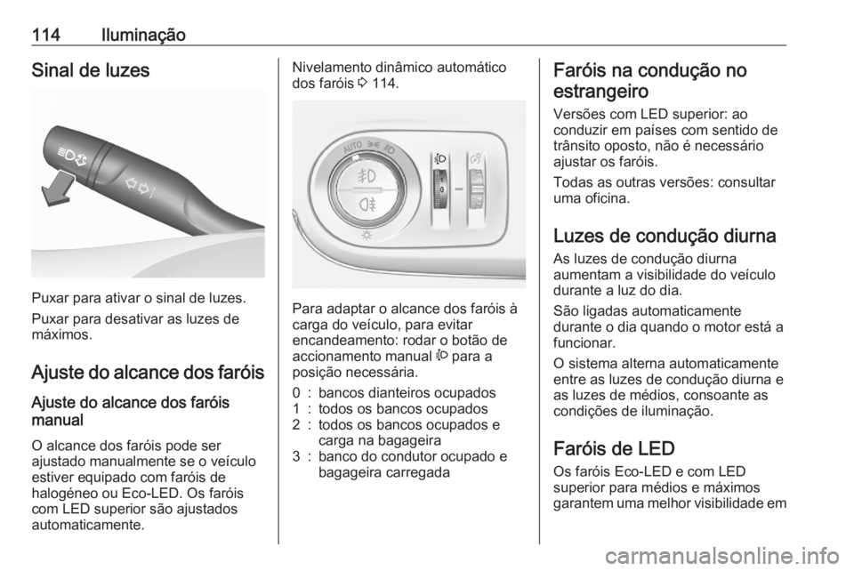 OPEL CROSSLAND X 2020 Manual de Instruções (in Portugues) 114IluminaçãoSinal de luzes
Puxar para ativar o sinal de luzes.
Puxar para desativar as luzes de
máximos.
Ajuste do alcance dos faróis Ajuste do alcance dos faróis
manual
O alcance dos faróis p OPEL CROSSLAND X 2020 Manual de Instruções (in Portugues) 114IluminaçãoSinal de luzes
Puxar para ativar o sinal de luzes.
Puxar para desativar as luzes de
máximos.
Ajuste do alcance dos faróis Ajuste do alcance dos faróis
manual
O alcance dos faróis p