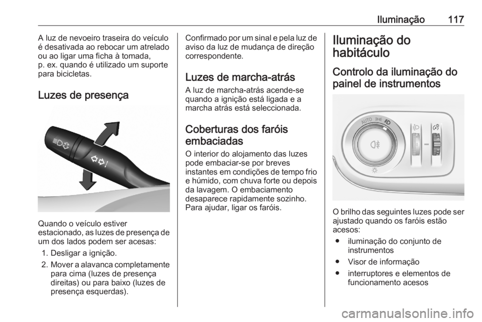 OPEL CROSSLAND X 2020 Manual de Instruções (in Portugues) Iluminação117A luz de nevoeiro traseira do veículo
é desativada ao rebocar um atrelado
ou ao ligar uma ficha à tomada,
p. ex. quando é utilizado um suporte para bicicletas.
Luzes de presença
Qu OPEL CROSSLAND X 2020 Manual de Instruções (in Portugues) Iluminação117A luz de nevoeiro traseira do veículo
é desativada ao rebocar um atrelado
ou ao ligar uma ficha à tomada,
p. ex. quando é utilizado um suporte para bicicletas.
Luzes de presença
Qu