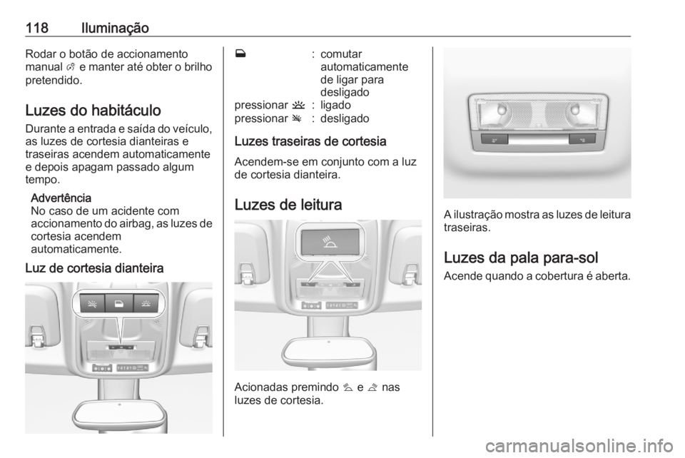 OPEL CROSSLAND X 2020 Manual de Instruções (in Portugues) 118IluminaçãoRodar o botão de accionamento
manual A e manter até obter o brilho
pretendido.
Luzes do habitáculo
Durante a entrada e saída do veículo,
as luzes de cortesia dianteiras e
traseira OPEL CROSSLAND X 2020 Manual de Instruções (in Portugues) 118IluminaçãoRodar o botão de accionamento
manual A e manter até obter o brilho
pretendido.
Luzes do habitáculo
Durante a entrada e saída do veículo,
as luzes de cortesia dianteiras e
traseira