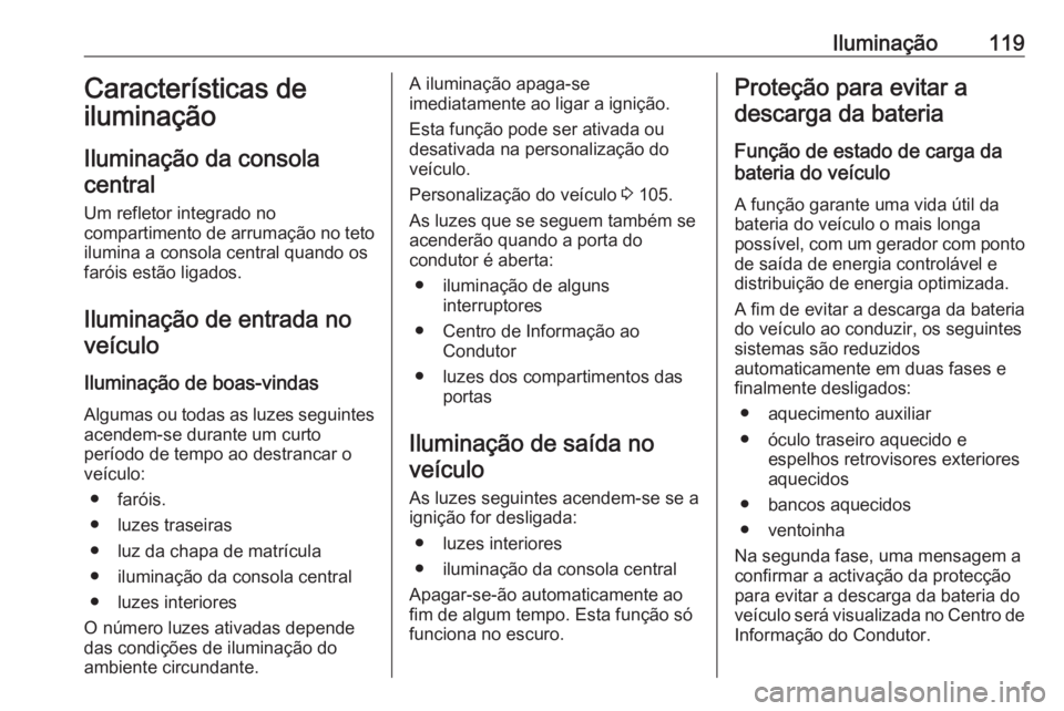 OPEL CROSSLAND X 2020 Manual de Instruções (in Portugues) Iluminação119Características de
iluminação
Iluminação da consola central
Um refletor integrado no
compartimento de arrumação no teto
ilumina a consola central quando os
faróis estão ligados OPEL CROSSLAND X 2020 Manual de Instruções (in Portugues) Iluminação119Características de
iluminação
Iluminação da consola central
Um refletor integrado no
compartimento de arrumação no teto
ilumina a consola central quando os
faróis estão ligados